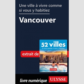 Une ville à vivre comme si vous y habitiez - vancouver