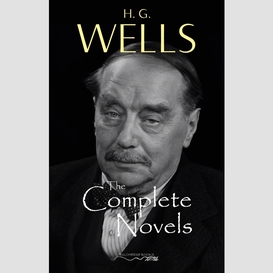 H. g. wells: the complete novels - the time machine, the war of the worlds, the invisible man, the island of doctor moreau, when the sleeper wakes, a modern utopia and much more...