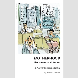 Motherhood, the mother of all sexism