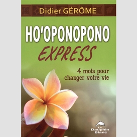 Ho'oponopono express : 4 mots pour changer votre vie