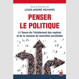 Penser le politique à l'heure de l'éclatement des repères et de la menace de nouvelles servitudes