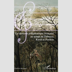 La chanson polyphonique française au temps de debussy, ravel et poulenc