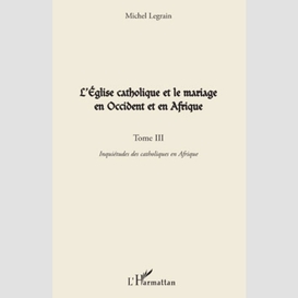 L'église catholique et le mariage en occident et en afrique (tome iii)