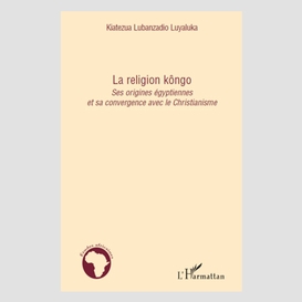 La religion kôngo - ses origines égyptiennes et sa convergen