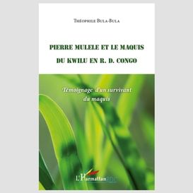 Pierre mulele et le maquis du kwilu en r.d. congo - témoigna