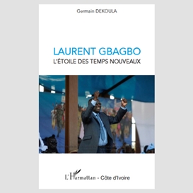 Laurent gbagbo l'étoile des temps nouveaux