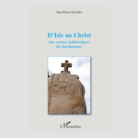 D'isis au christ - aux sources hellénistiques du christianis