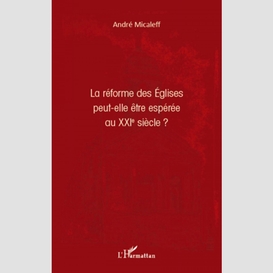 La réforme des eglises peut-elle être espérée au xxie siècle ?