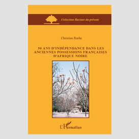 50 ans d'indépendance dans les anciennes possessions françaises d'afrique noire