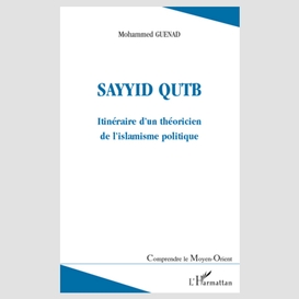 Sayyid qutb - itinéraire d'un théoricien de l'islamisme poli