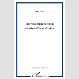 Chute de jacques coeur - une affaire d'état au xve siècle