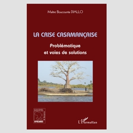 La crise casamançaise - problématique et voies de solutions