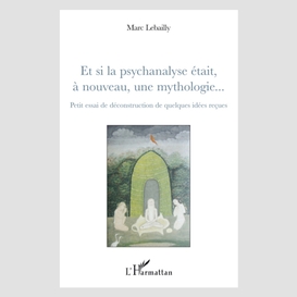 Et si la psychanalyse était à nouveau, une mythologie... - p