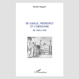 De gaulle, roosevelt et l'indochine de 1940 à 1945