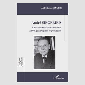 André siegfried - un visionnaire humaniste entre géographie