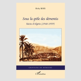 Sous la grêle des démentis - récits d'algérie (1948-1959)