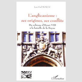 L'anglicanisme : ses origines, ses conflits