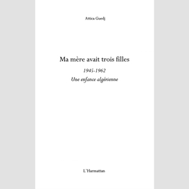 Ma mère avait trois filles - 1945-1962 - une enfance algérie