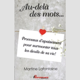 Au-delà des mots...  processus d'apaisement pour surmonter tous les deuils de sa vie!