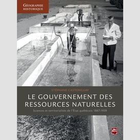 Le gouvernement des ressources naturelles : sciences et territorialités de l'etat québécois 1867-193