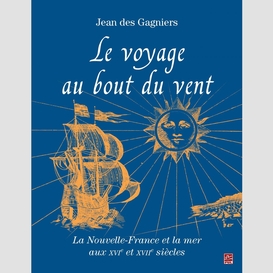 Le voyage au bout du vent : la nouvelle-france et la mer aux xvie et xvii siècles