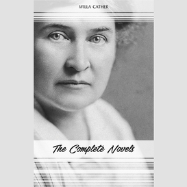 Willa cather: the complete novels (my ántonia, death comes for the archbishop, o pioneers!, one of ours...)