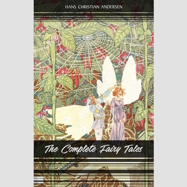 The complete fairy tales of hans christian andersen: 168 fairy tales in one volume