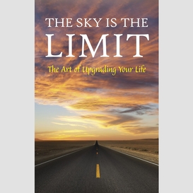 The sky is the limit: the art of upgrading your life: 50 classic self help books including.: think and grow rich, the way to wealth, as a man thinketh, the art of war, acres of diamonds and many more