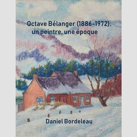 Octave bélanger (1886-1972), un peintre, une époque