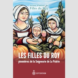 Filles du roy pionnières de la seigneurie de la prairie (les)