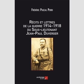 Récits et lettres de la guerre 1914 – 1918 du sous-lieutenant jean-paul duverger