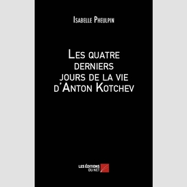 Les quatre derniers jours de la vie d'anton kotchev