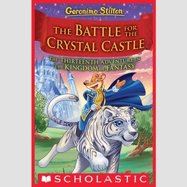 The battle for crystal castle (geronimo stilton and the kingdom of fantasy #13)