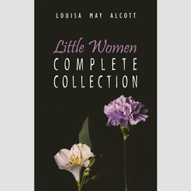 The complete little women: little women, good wives, little men, jo's boys