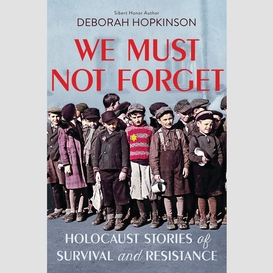 We must not forget: holocaust stories of survival and resistance (scholastic focus)