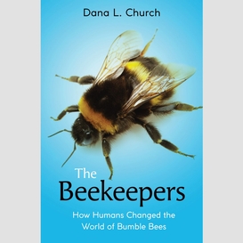 The beekeepers: how humans changed the world of bumble bees (scholastic focus)