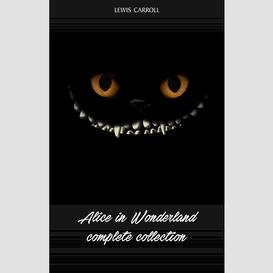 Alice in wonderland: the complete collection