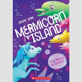 Too many dolphins! (mermicorn island #3)