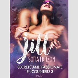 Jill: secrets and passionate encounters 3 - erotic short story