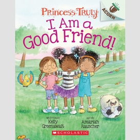 I am a good friend!: an acorn book (princess truly #4)