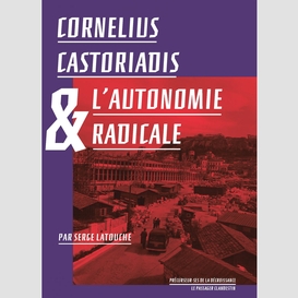 Cornelius castoriadis et l'autonomie radicale