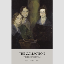 The brontë sisters: the collection