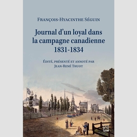 Journal d'un loyal dans la campagne canadienne, 1831-1834, françois-hyacinthe séguin (1787-1847), notaire de terrebonne