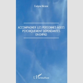 Accompagner les personnes âgées psychiquement dépendantes en ehpad