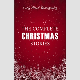 Lucy maud montgomery: the complete christmas stories