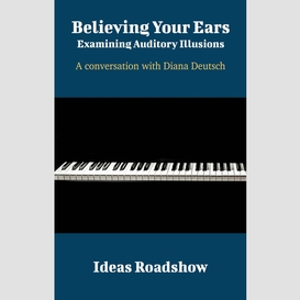 Believing your ears: examining auditory illusions - a conversation with diana deutsch