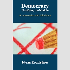 Democracy: clarifying the muddle - a conversation with john dunn