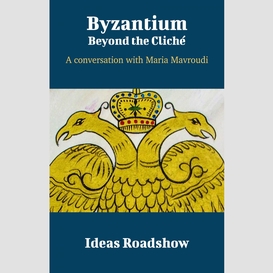 Byzantium: beyond the cliché - a conversation with maria mavroudi