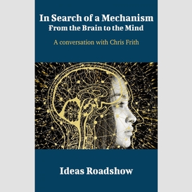 In search of a mechanism: from the brain to the mind - a conversation with chris frith