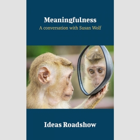 Meaningfulness - a conversation with susan wolf